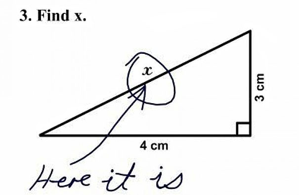 Smartass kid humor: "Find x" question with x circled and labeled "Here it is" on a triangle diagram. Smartass kid humor: "Find x" question with x circled and labeled "Here it is" on a triangle diagram.