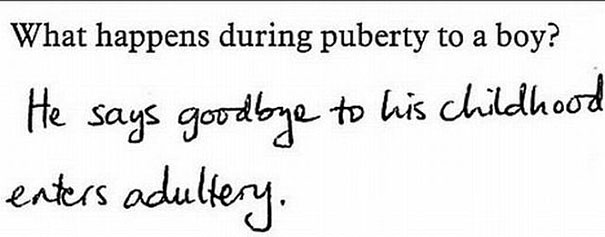 Smartass kid's test answer about puberty, humorously saying a boy enters "adultery" instead of "adulthood". Smartass kid's test answer about puberty, humorously saying a boy enters "adultery" instead of "adulthood".