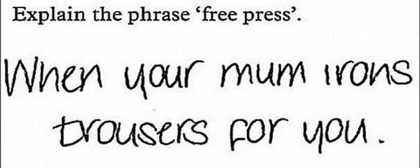 Kid's humorous test answer about "free press": "When your mum irons trousers for you. Kid's humorous test answer about "free press": "When your mum irons trousers for you.