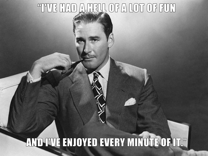 Errol Flynn’s last words spoken - "I'VE HAD A HELL OF A LOT OF FUN AND I'VE ENJOYED EVERY MINUTE OF IT."