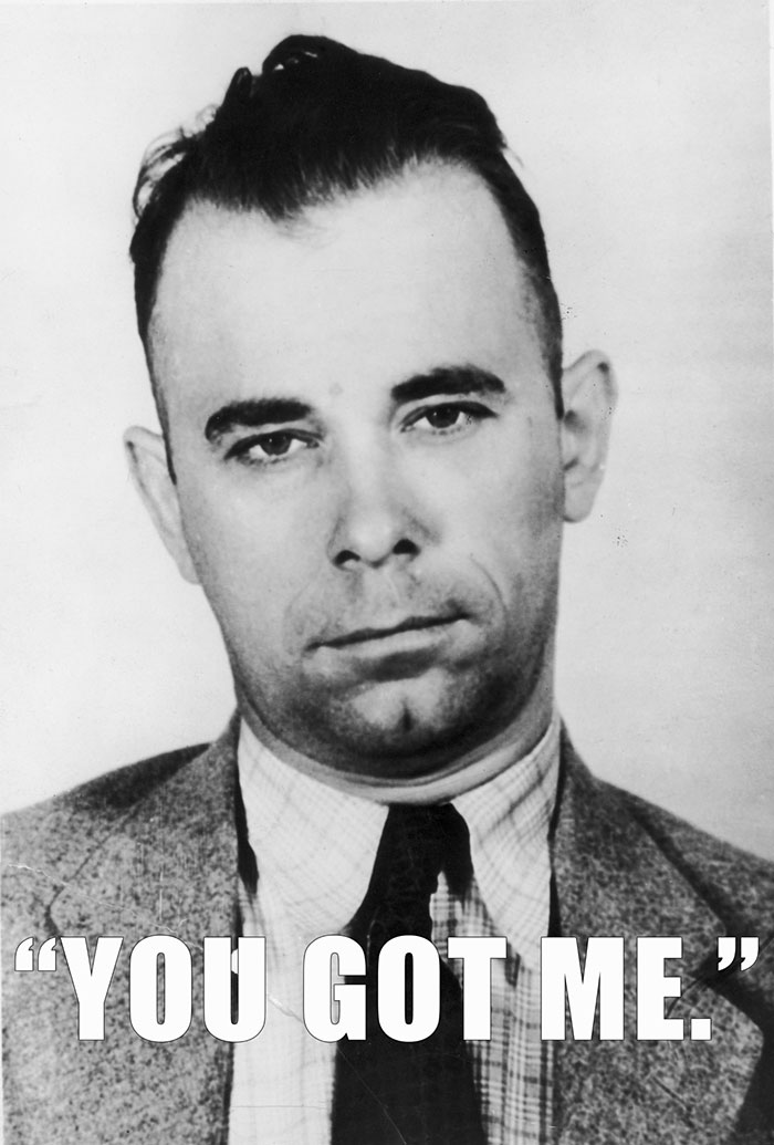 John Dillinger’s last words spoken - "YOU GOT ME."