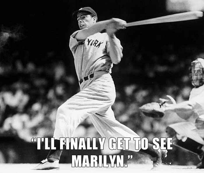 Joe Dimaggio’s last words spoken - "I'LL FINALLY GET TO SEE MARILYN."