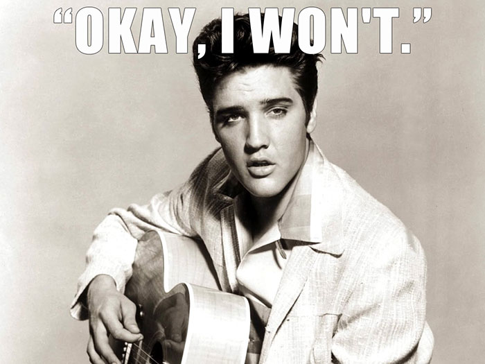 Elvis Presley’s last words spoken - "OKAY, I WON'T."