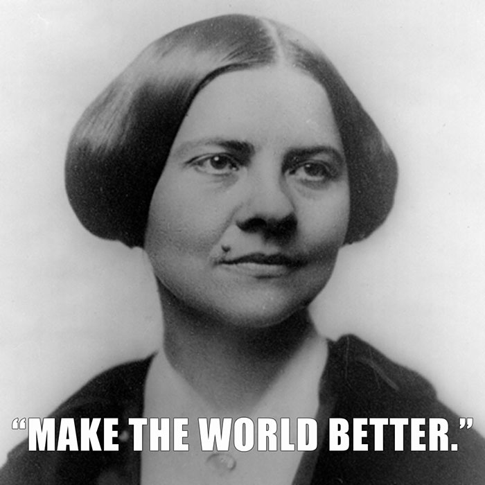 Lucy Stone’s last words spoken - "MAKE THE WORLD BETTER."