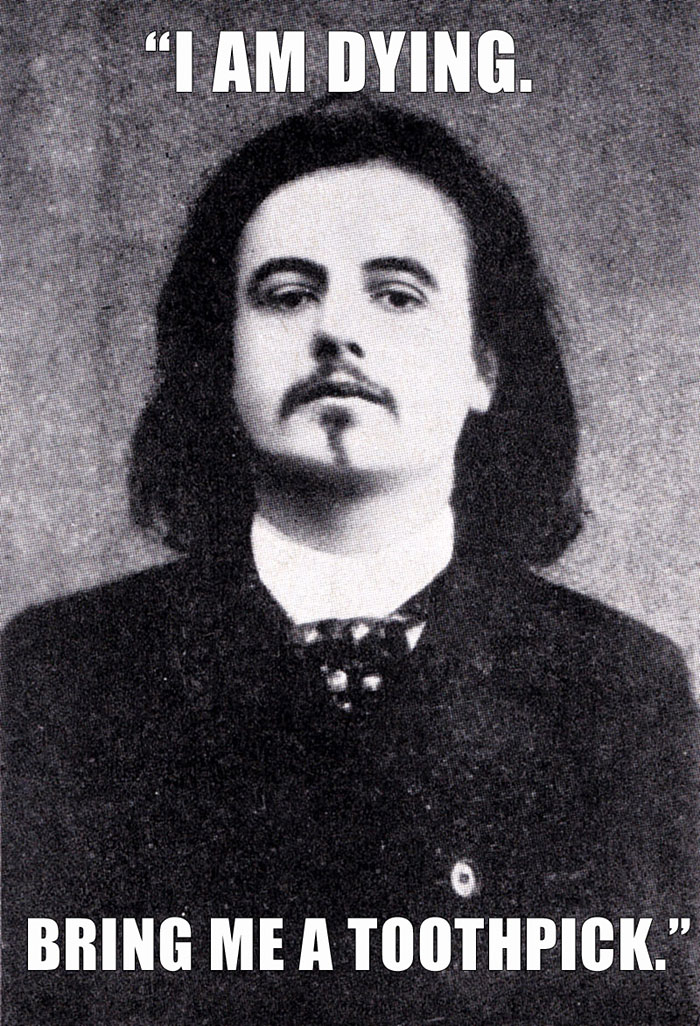 Alfred Jarry’s last words spoken - "I AM DYING. BRING ME A TOOTHPICK."