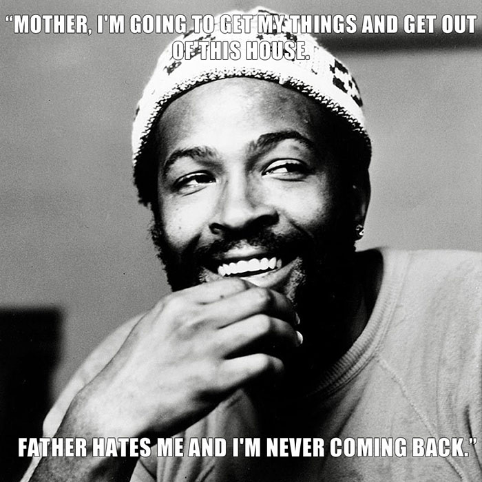 Marvin Gaye’s last words spoken - "MOTHER, I'M GOING TO GET MY THINGS AND GET OUT OF THIS HOUSE. FATHER HATES ME AND I'M NEVER COMING BACK."