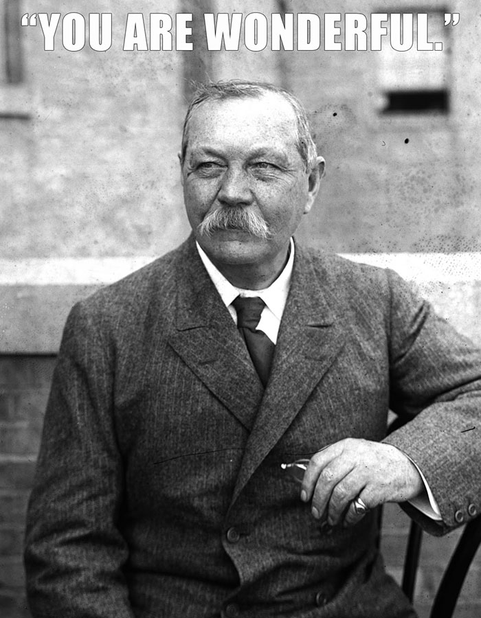 Sir Arthur Conan Doyle’s last words spoken - "YOU ARE WONDERFUL."
