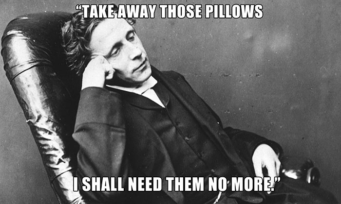 Lewis Carroll’s last words spoken - "TAKE AWAY THOSE PILLOWS I SHALL NEED THEM NO MORE."