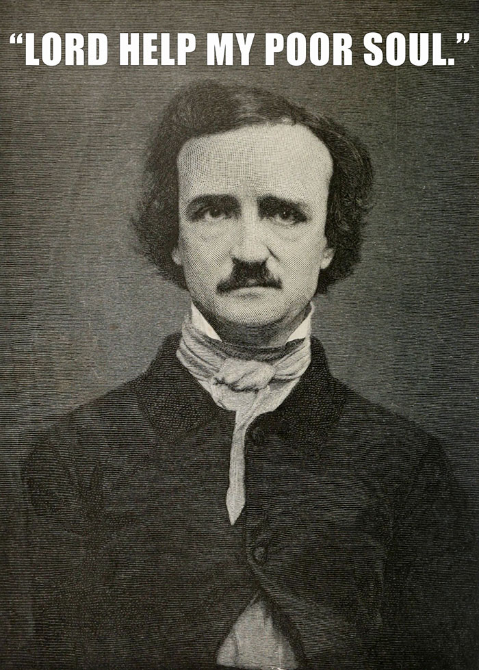 Edgar Allan Poe’s last words spoken - "LORD HELP MY POOR SOUL."