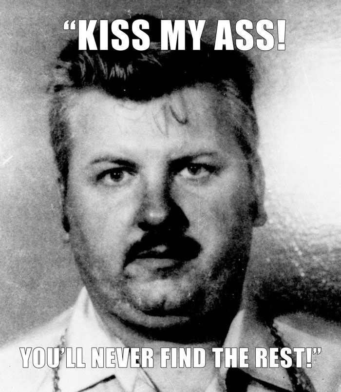 John Wayne Gacy's last words spoken - "KISS MY A*S! YOU'LL NEVER FIND THE REST!"