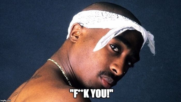 Tupac’s last words spoken - "F**K YOU!"
