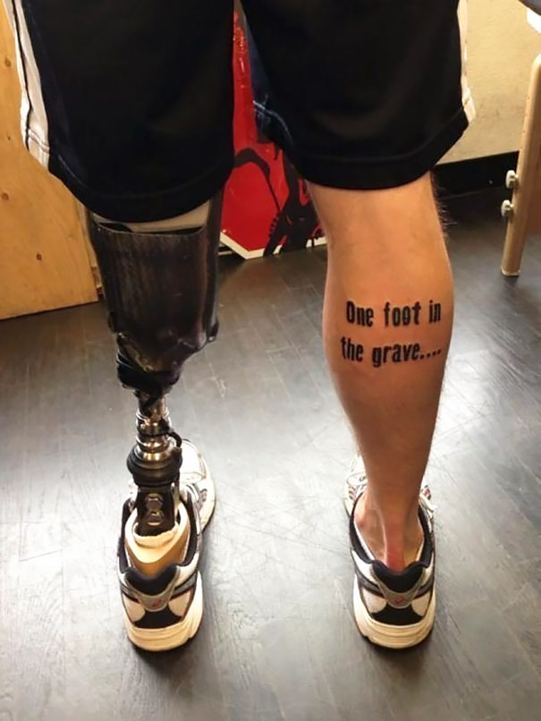 Clever tattoo with hidden meaning on leg, reads "One foot in the grave," shown with prosthetic limb.