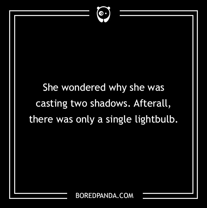 Text on a black background: "She wondered why she was casting two shadows. After all, there was only a single lightbulb."