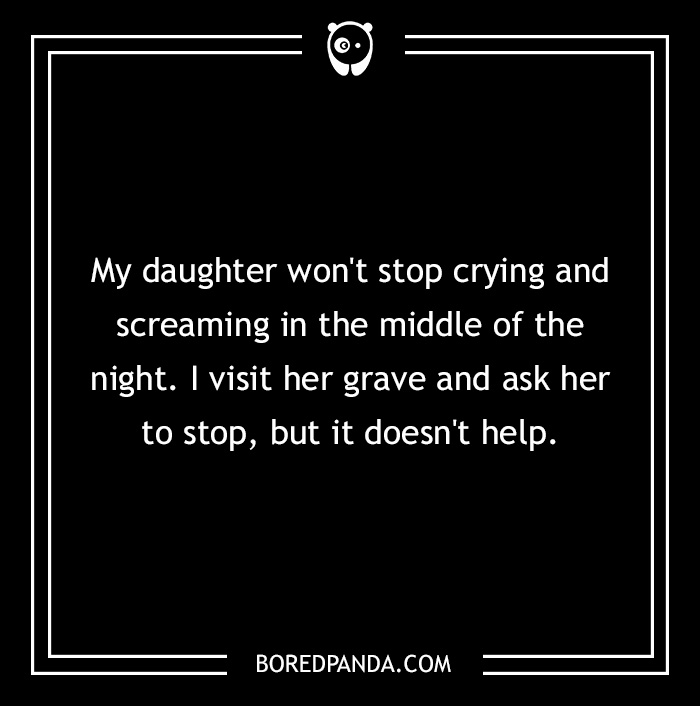 Text on image: "My daughter won't stop crying and screaming in the night. I visit her grave to ask her to stop, but it doesn't help."