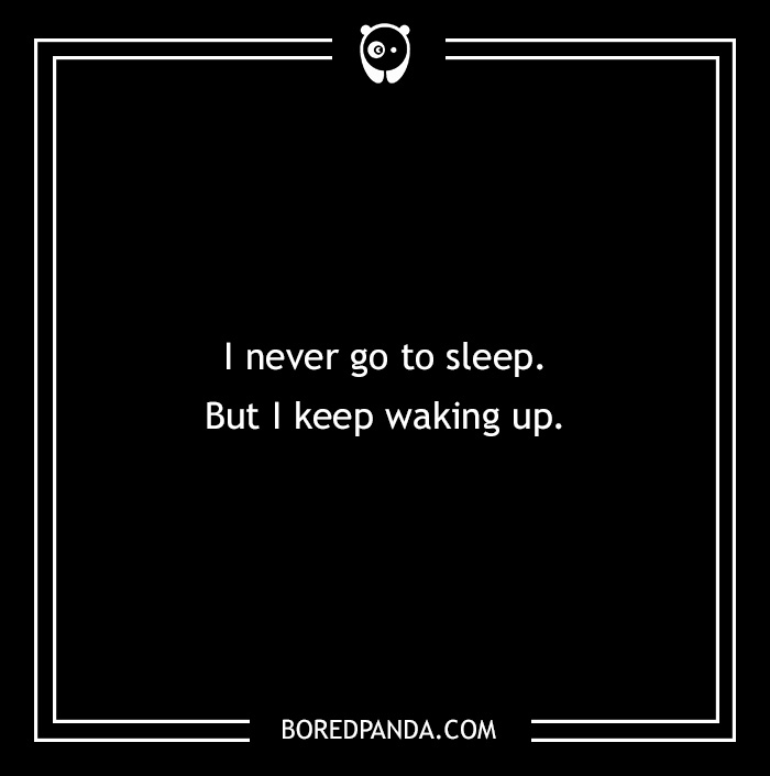 Black background with eerie text: "I never go to sleep. But I keep waking up."