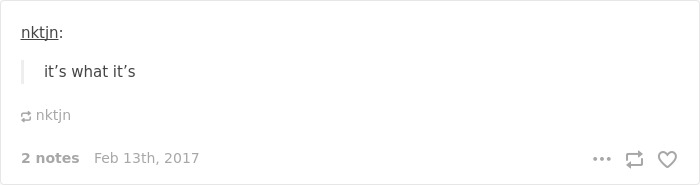 English language joke: "It's what it's" in a minimalist text post format.