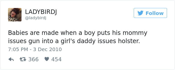 Tweet about dating humor: "Babies are made when a boy puts his mommy issues gun into a girl's daddy issues holster."