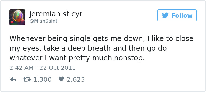 Tweet about dating humor: "Whenever being single gets me down, I like to close my eyes, take a deep breath and do whatever I want nonstop."