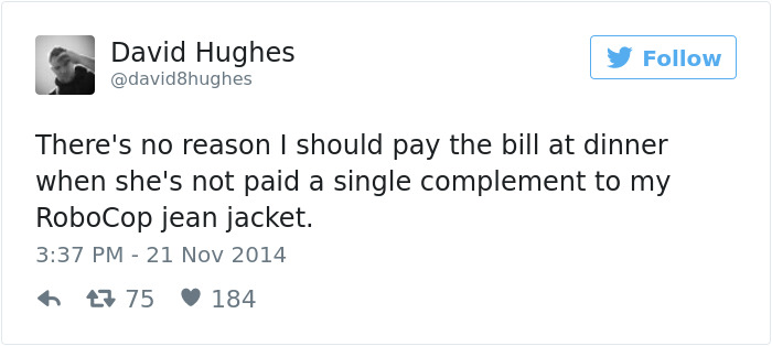 Tweet about dating: "There's no reason I should pay the bill at dinner when she's not paid a single complement to my RoboCop jean jacket."