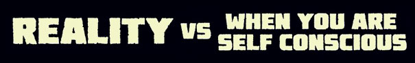 how-world-looks-when-youre-self-conscious-7 how-world-looks-when-youre-self-conscious-7