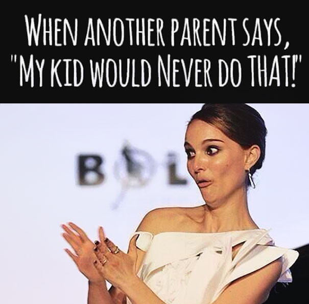 Parenting meme: woman reacting humorously with sarcastic applause to the phrase, "My kid would never do that!"