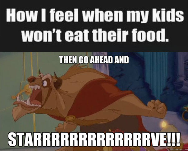 Beast yelling with text: "How I feel when my kids won’t eat their food. Then go ahead and STARVE!" Parenting meme humor.