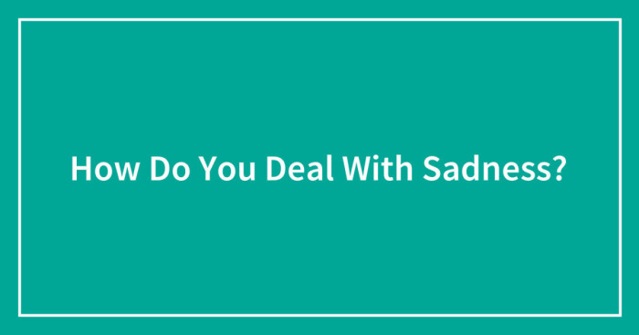 How Do You Deal With Sadness?