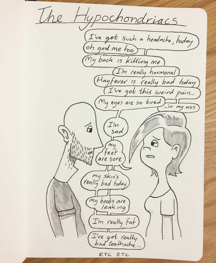 Kellie And I Are Both Hypochondriacs - We've Constantly Got A List Of Minor Ailments That We Like To Moan To Each Other About, Like Some Kind Of Weird Competition