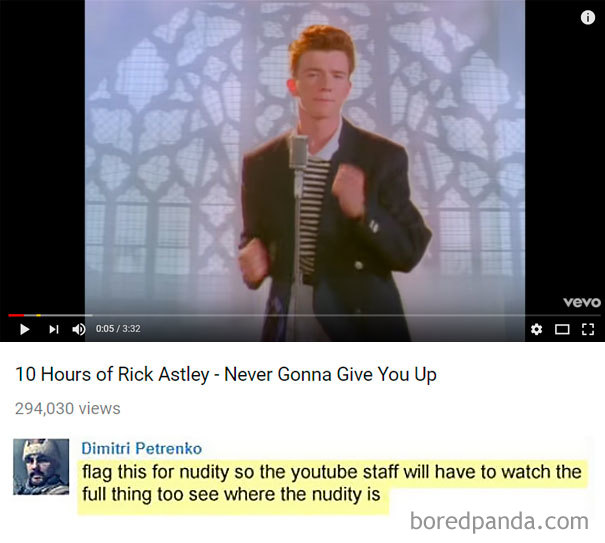10 hours of Rick Astley video and the comment under it suggesting to put nudity scene in it 