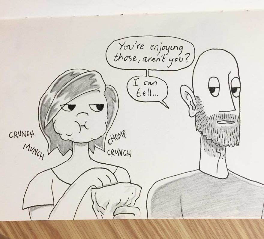 Sometimes Kellie Will Be Eating Food Really Noisily Right Next To Me, And I'll Passive-Aggressively Let Her Know Its Irritating Me 