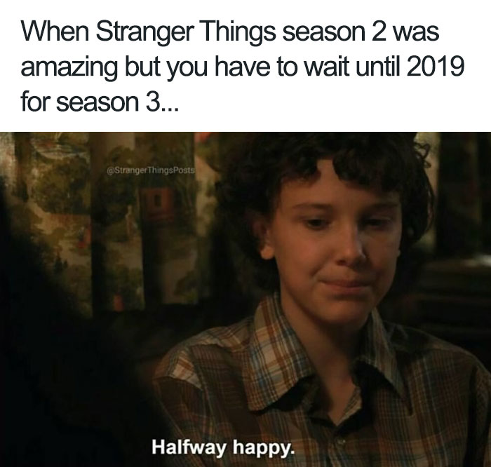 Stranger Things meme with a character looking pleased with the caption "Halfway happy."