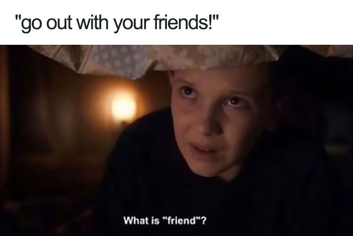 A "Stranger Things" meme featuring a character under a blanket, captioned "What is 'friend'?" adding humor to the scene.