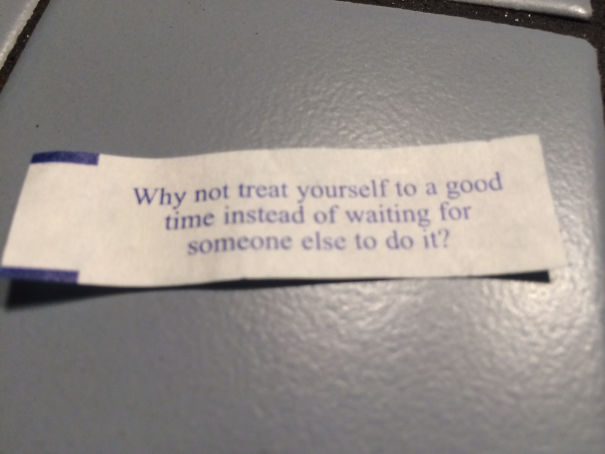 Sassy fortune cookie saying about treating yourself instead of waiting on others.