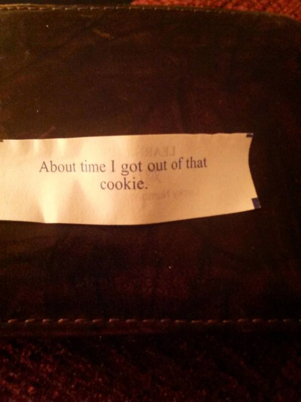 Fortune cookie saying with sassy message: "About time I got out of that cookie."
