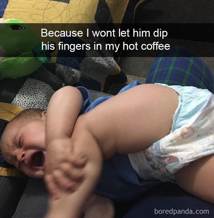 Because I Wont Let Him Dip His Fingers In My Hot Coffee