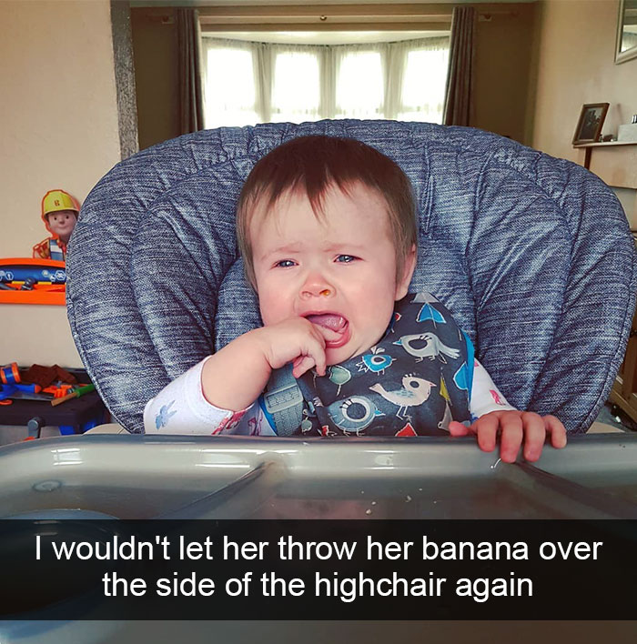 I Wouldn't Let Her Throw Her Banana Over The Side Of The Highchair Again