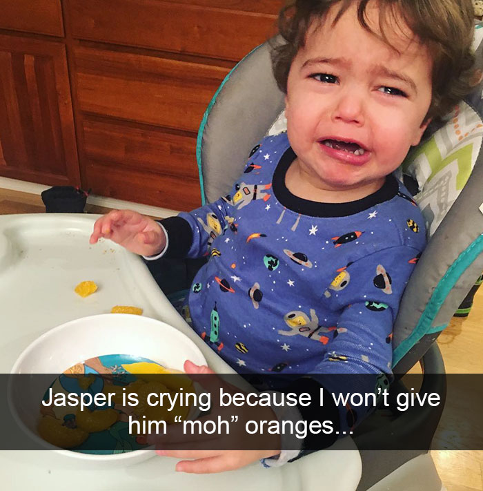 Jasper Is Crying Because I Won’t Give Him “Moh” Oranges...
