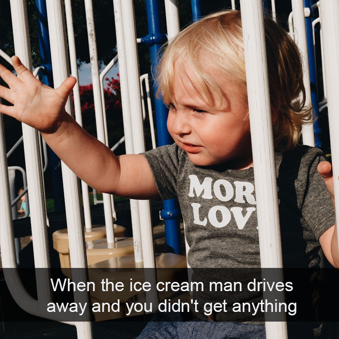When The Ice Cream Man Drives Away And You Didn't Get Anything