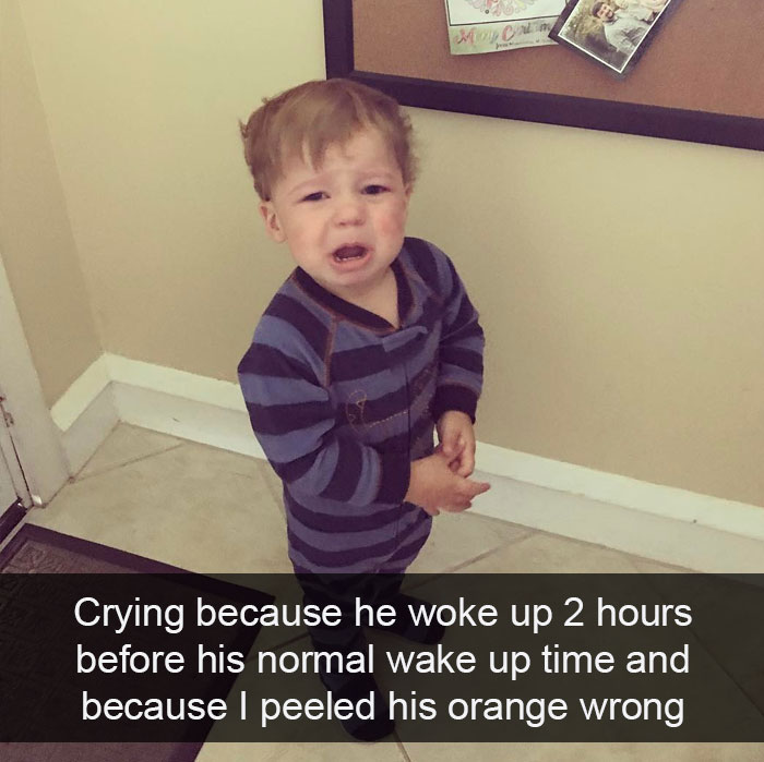 Crying Because He Woke Up 2 Hours Before His Normal Wake Up Time And Because I Peeled His Orange Wrong