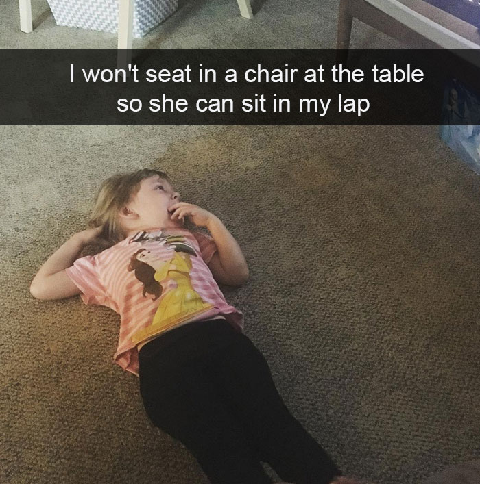 I Won't Seat In A Chair At The Table So She Can Sit In My Lap
