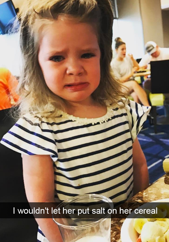 I Wouldn't Let Her Put Salt On Her Cereal