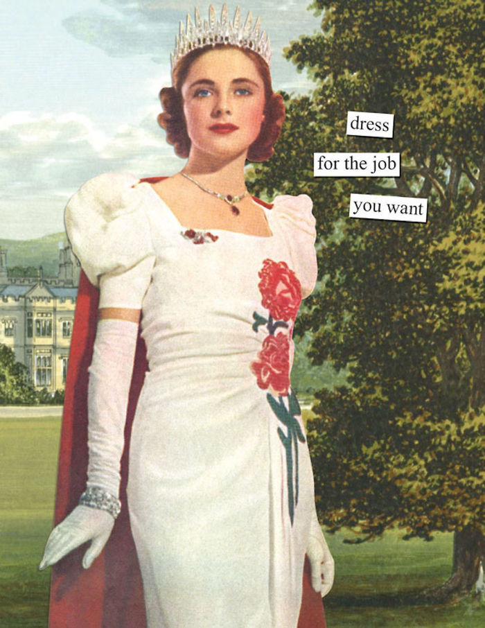 Retro woman in elegant dress and crown with text "dress for the job you want" showcasing sarcasm.