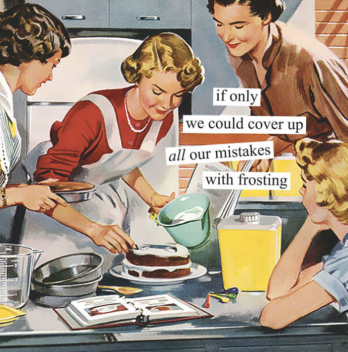 Sarcastic retro image of women baking, captioned about covering mistakes with frosting.