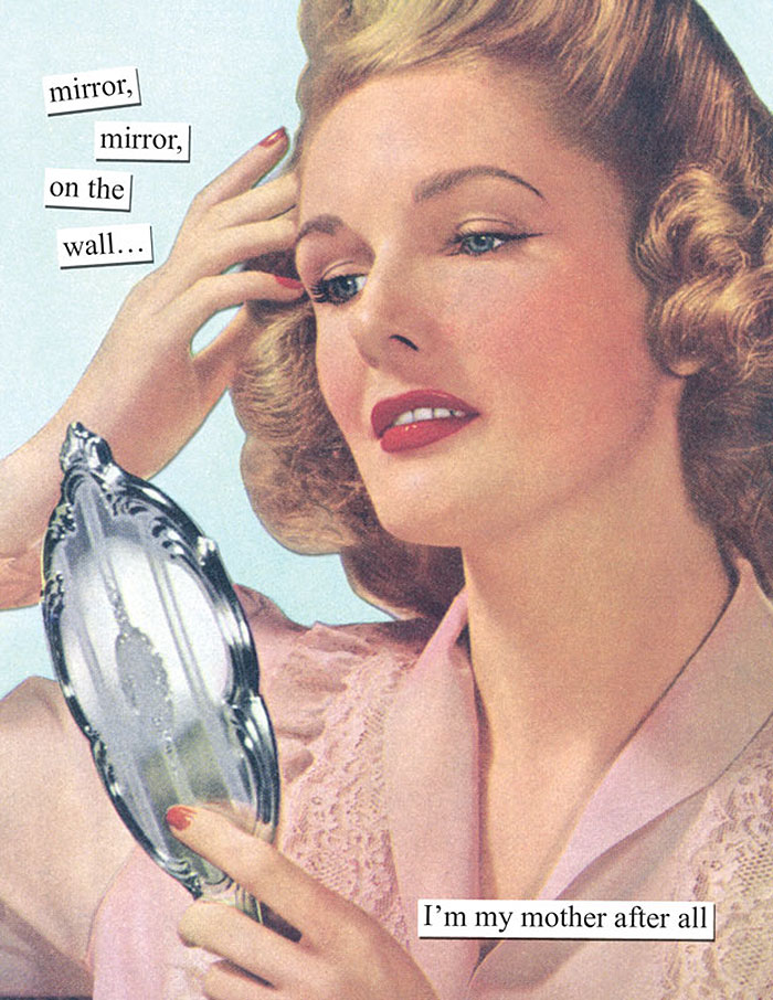 Sarcastic retro image of a woman holding a mirror with the text: "mirror, mirror, on the wall... I'm my mother after all."