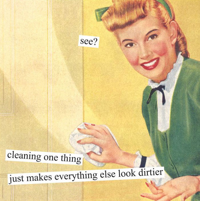 Retro woman sarcastically cleaning with text: "cleaning one thing just makes everything else look dirtier."