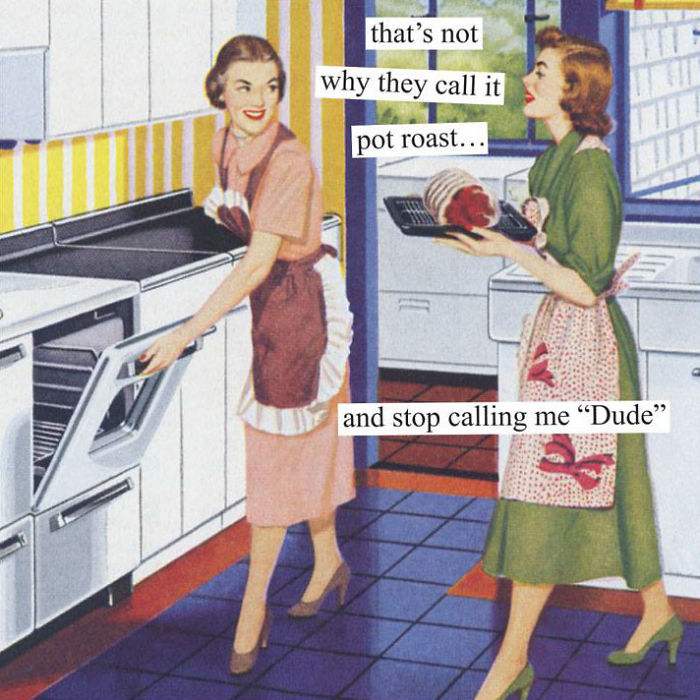 Retro women in kitchen with sarcastic text about pot roast, capturing the humor of old-fashioned gender roles.