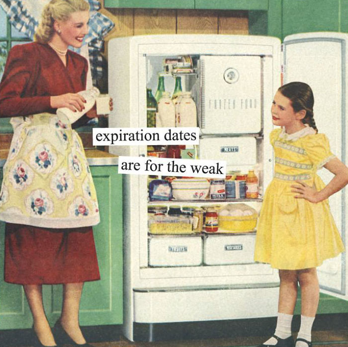 Retro image of a woman and girl by an open fridge with text: "expiration dates are for the weak."