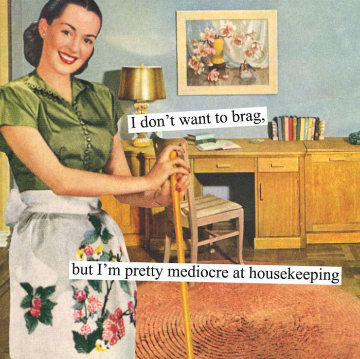 Sarcastic retro image of a woman cleaning, saying she's mediocre at housekeeping, reflecting humor women will understand.