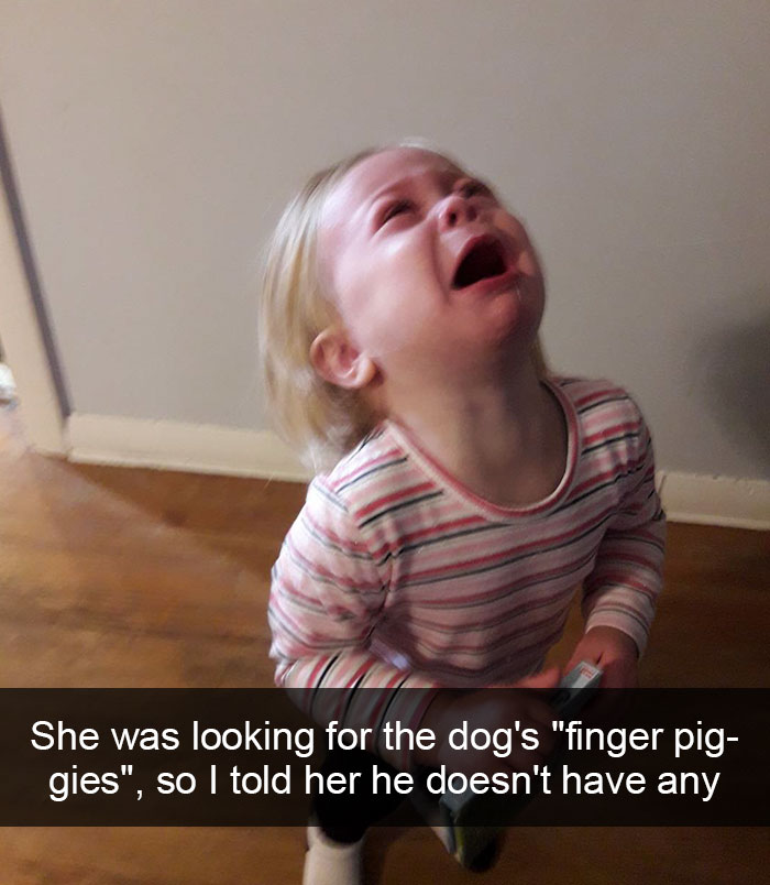 Why My Kid Is Crying Today: She Was Looking For The Dog's "Finger Piggies", So I Told Her He Doesn't Have Any
