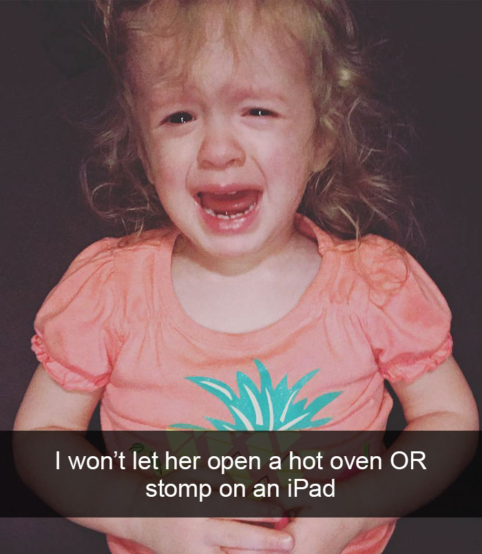 I Won’t Let Her Open A Hot Oven Or Stomp On An Ipad
